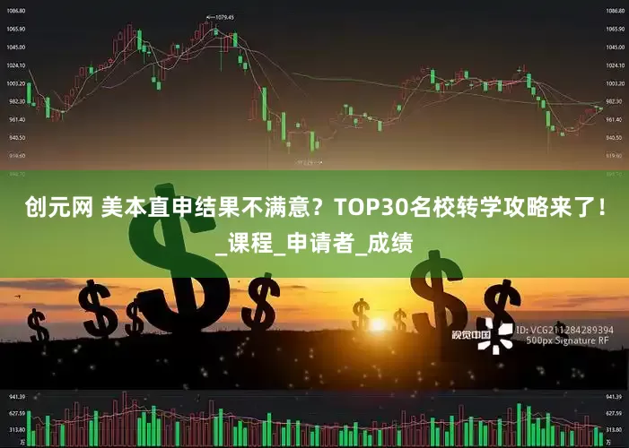 创元网 美本直申结果不满意？TOP30名校转学攻略来了！_课程_申请者_成绩